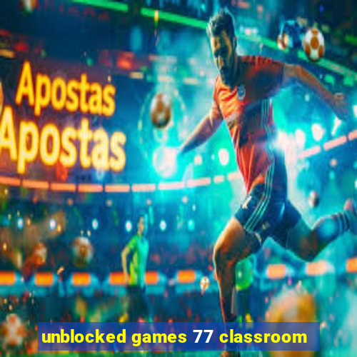 unblocked games 77 classroom