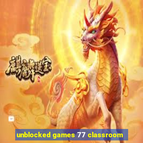 unblocked games 77 classroom