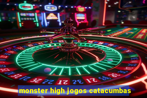 monster high jogos catacumbas