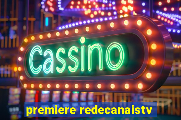 premiere redecanaistv