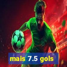 mais 7.5 gols