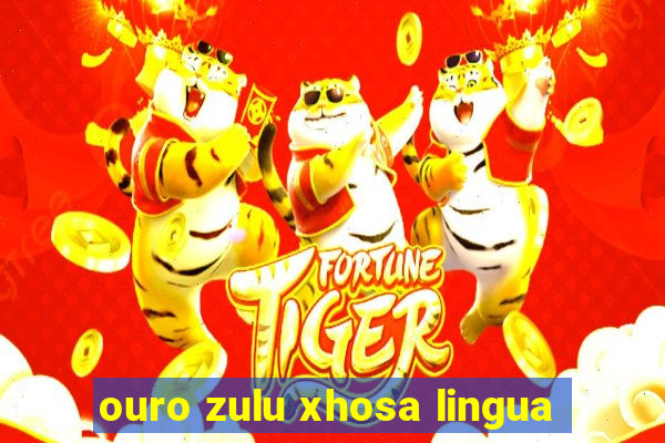 ouro zulu xhosa lingua