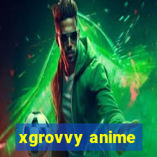 xgrovvy anime