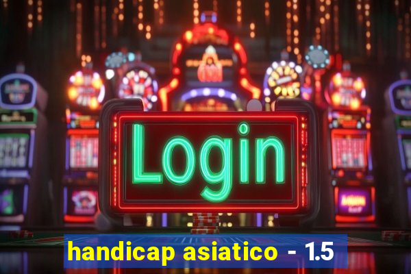 handicap asiatico - 1.5