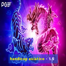 handicap asiatico - 1.5