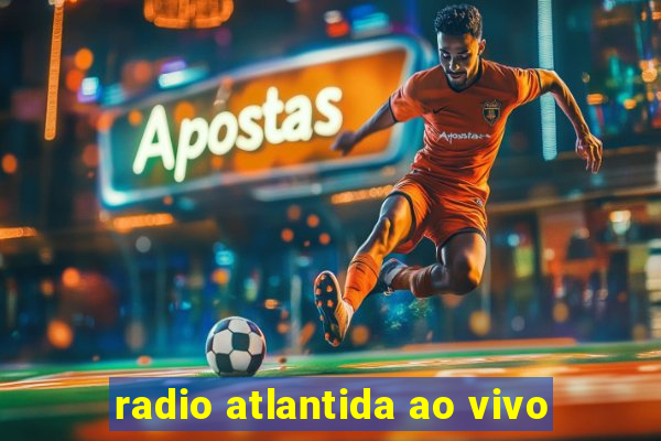 radio atlantida ao vivo