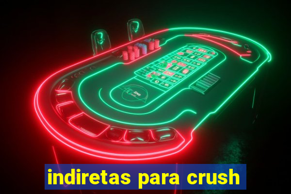 indiretas para crush