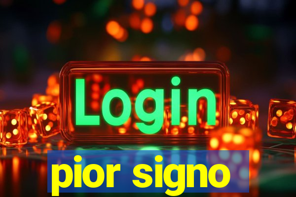 pior signo