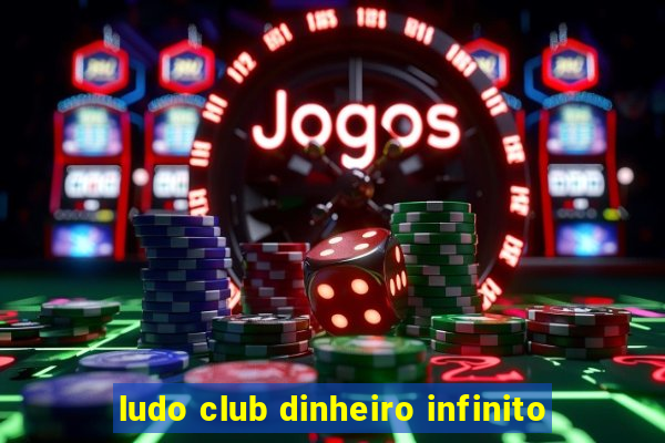 ludo club dinheiro infinito