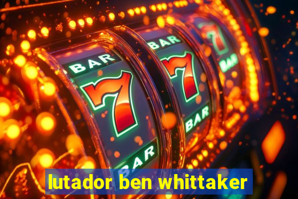 lutador ben whittaker