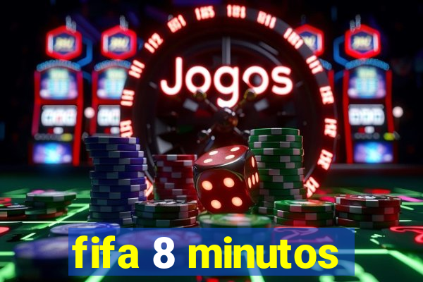 fifa 8 minutos