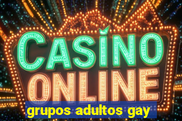 grupos adultos gay