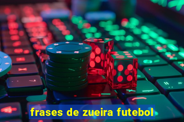 frases de zueira futebol