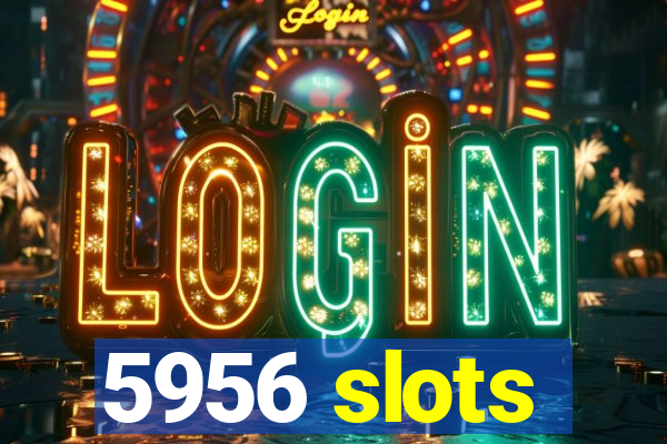 5956 slots