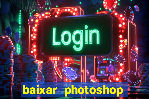 baixar photoshop beta crackeado