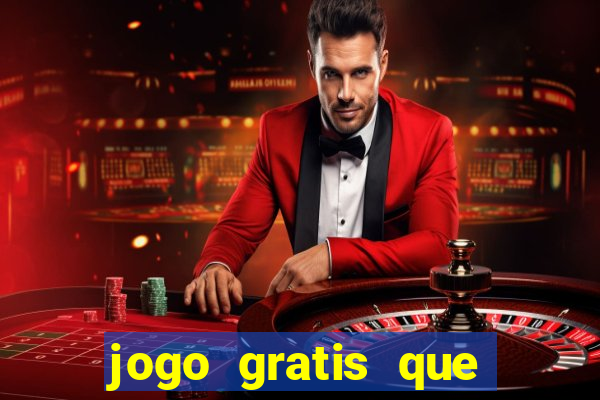 jogo gratis que ganha dinheiro