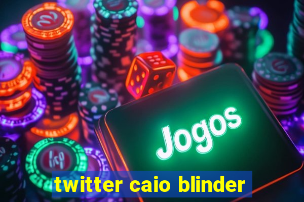 twitter caio blinder