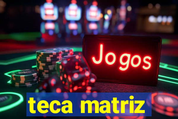 teca matriz