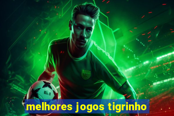 melhores jogos tigrinho