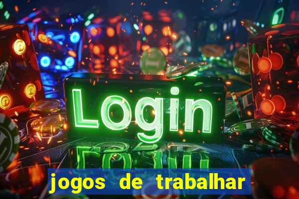 jogos de trabalhar para ganhar dinheiro