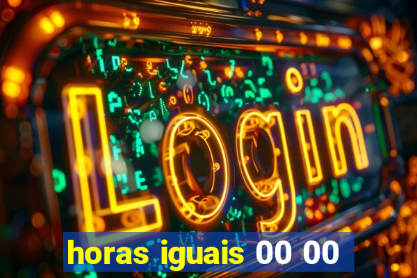 horas iguais 00 00