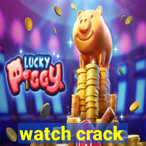 watch crack