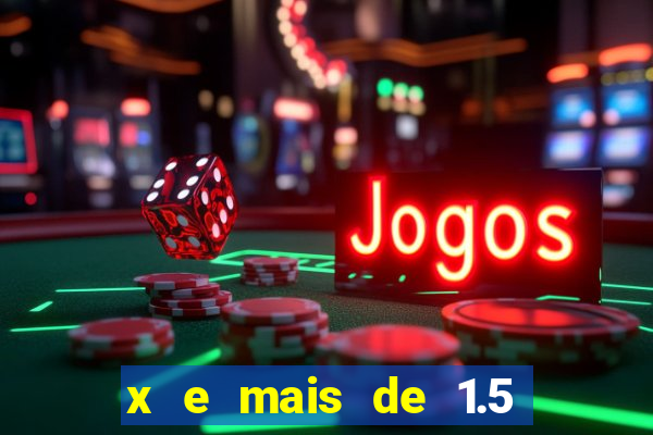 x e mais de 1.5 betano o que significa