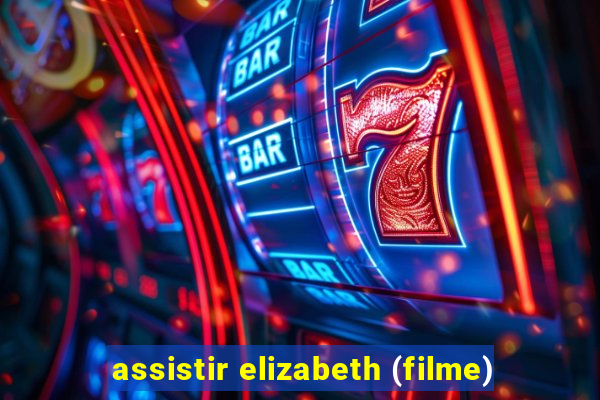 assistir elizabeth (filme)