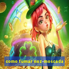 como fumar noz-moscada