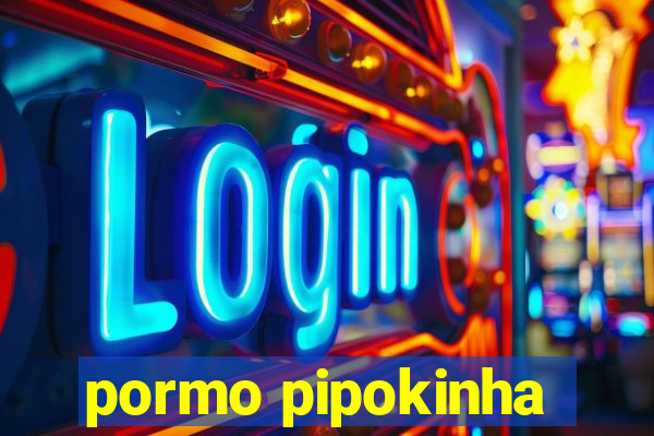 pormo pipokinha