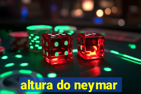 altura do neymar