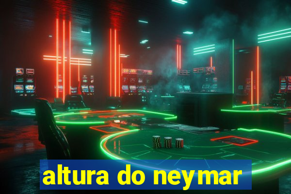 altura do neymar