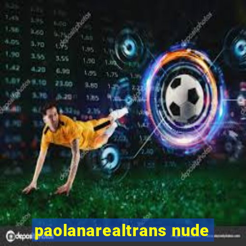 paolanarealtrans nude