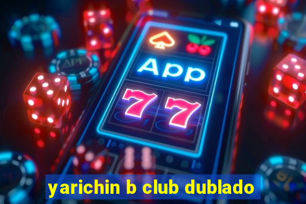 yarichin b club dublado