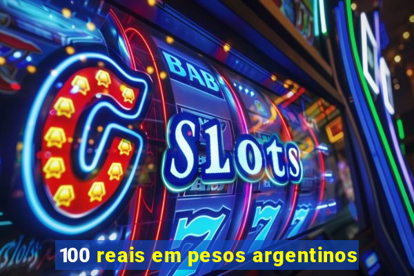 100 reais em pesos argentinos