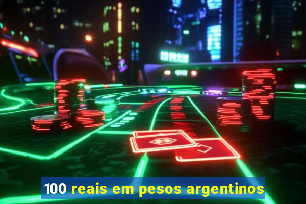 100 reais em pesos argentinos