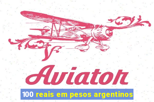 100 reais em pesos argentinos