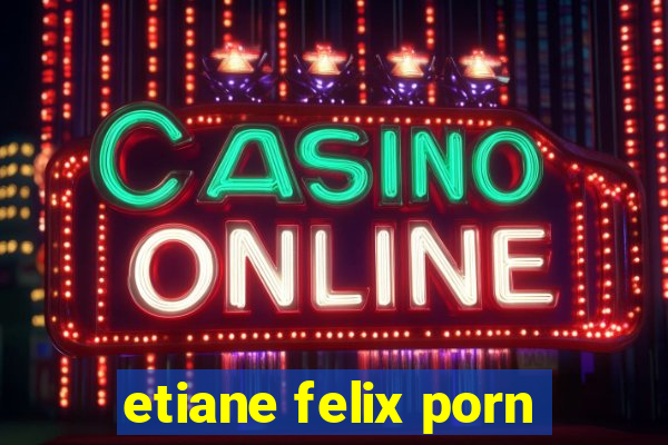 etiane felix porn