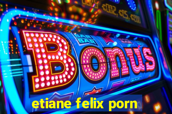 etiane felix porn