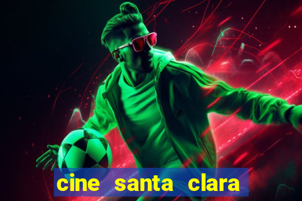 cine santa clara filme em cartaz