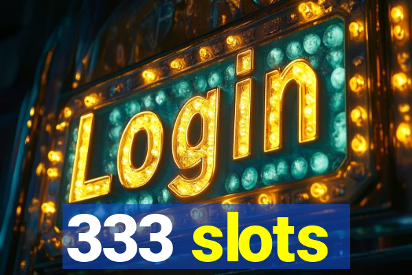 333 slots