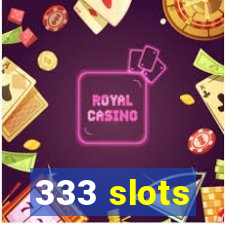 333 slots