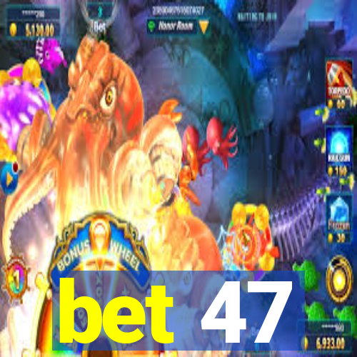 bet 47