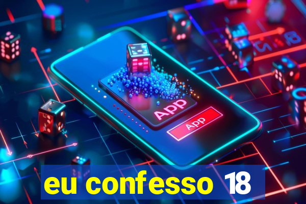 eu confesso 18