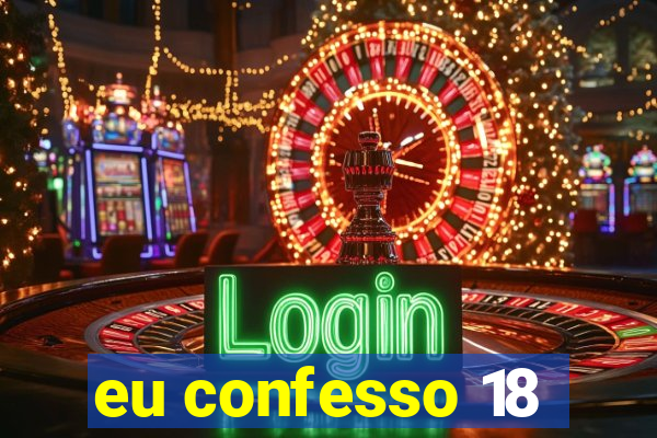 eu confesso 18