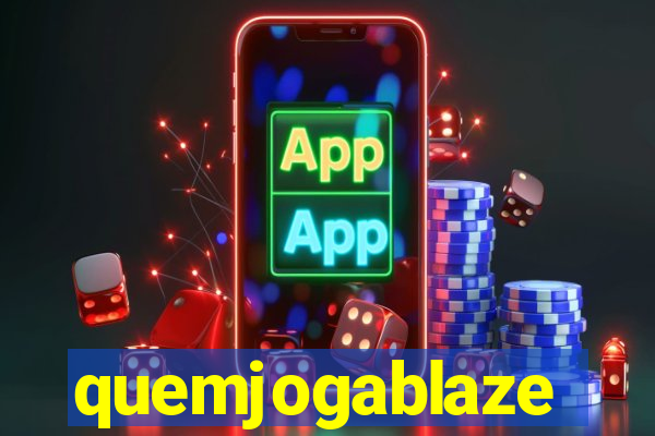 quemjogablaze