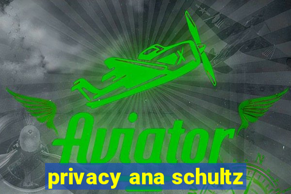 privacy ana schultz