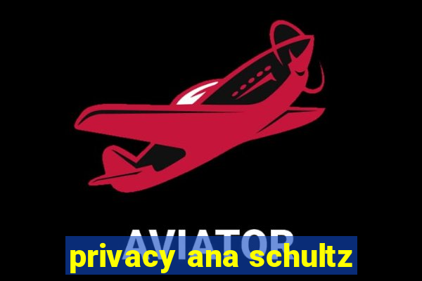 privacy ana schultz