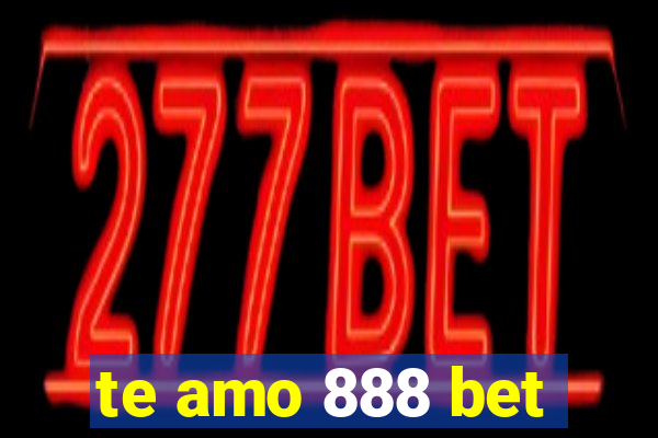 te amo 888 bet