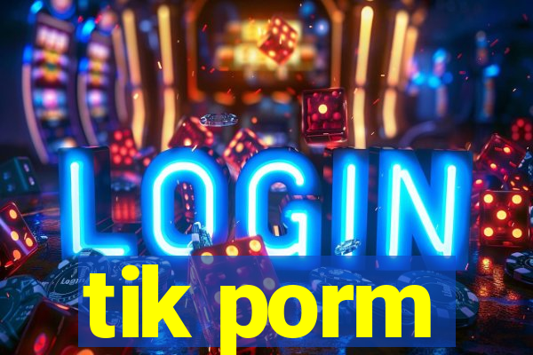 tik porm